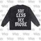 LONGSLEEVE: SAY LESS SEE MORE