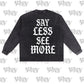 LONGSLEEVE: SAY LESS SEE MORE